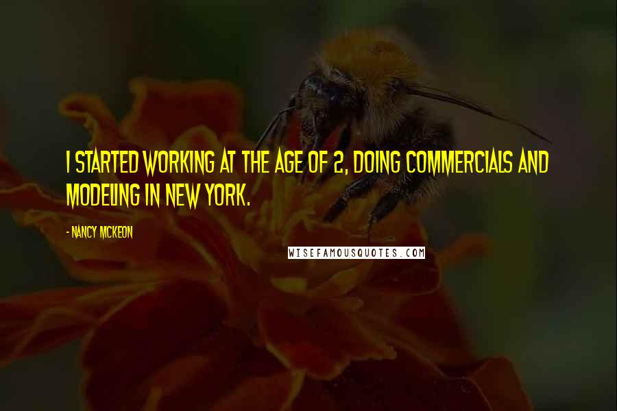 Nancy McKeon Quotes: I started working at the age of 2, doing commercials and modeling in New York.