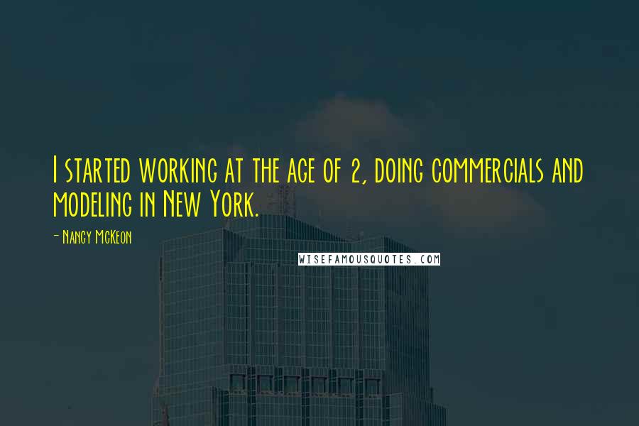 Nancy McKeon Quotes: I started working at the age of 2, doing commercials and modeling in New York.