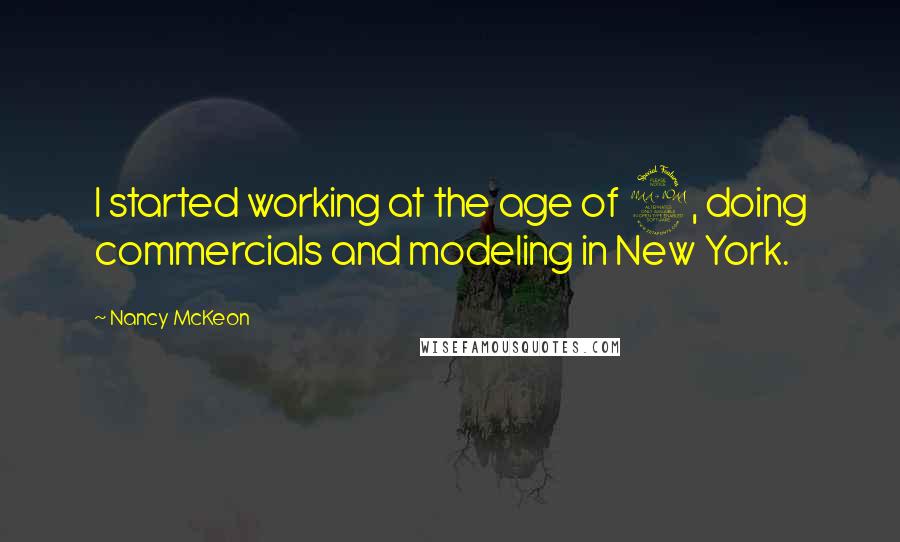 Nancy McKeon Quotes: I started working at the age of 2, doing commercials and modeling in New York.