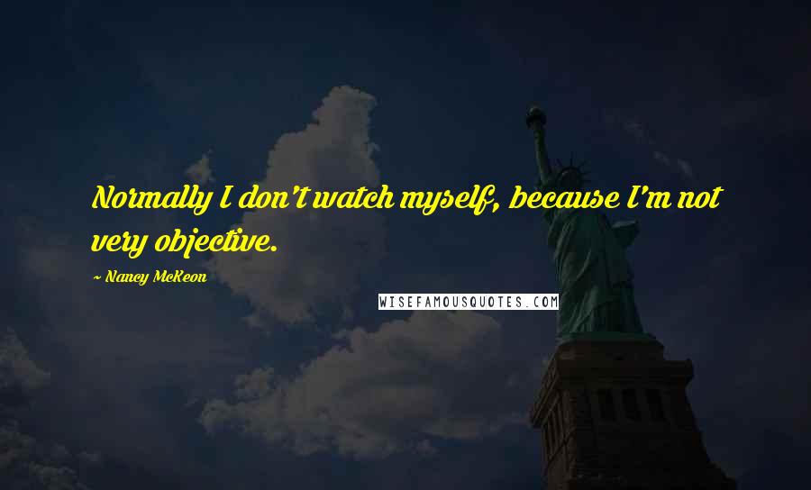 Nancy McKeon Quotes: Normally I don't watch myself, because I'm not very objective.