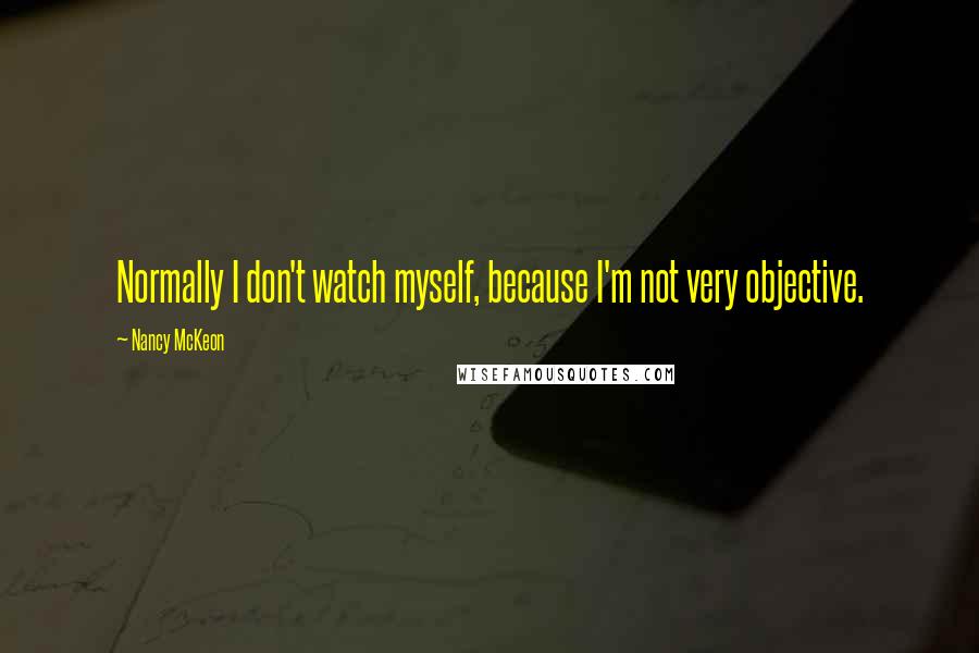 Nancy McKeon Quotes: Normally I don't watch myself, because I'm not very objective.