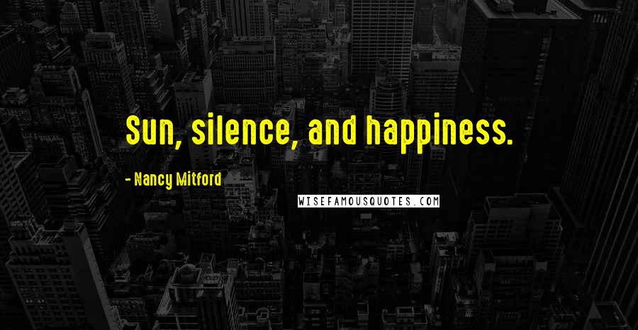 Nancy Mitford Quotes: Sun, silence, and happiness.