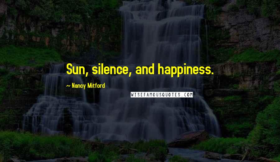 Nancy Mitford Quotes: Sun, silence, and happiness.