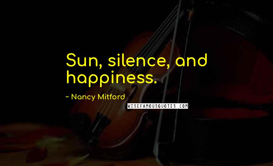 Nancy Mitford Quotes: Sun, silence, and happiness.