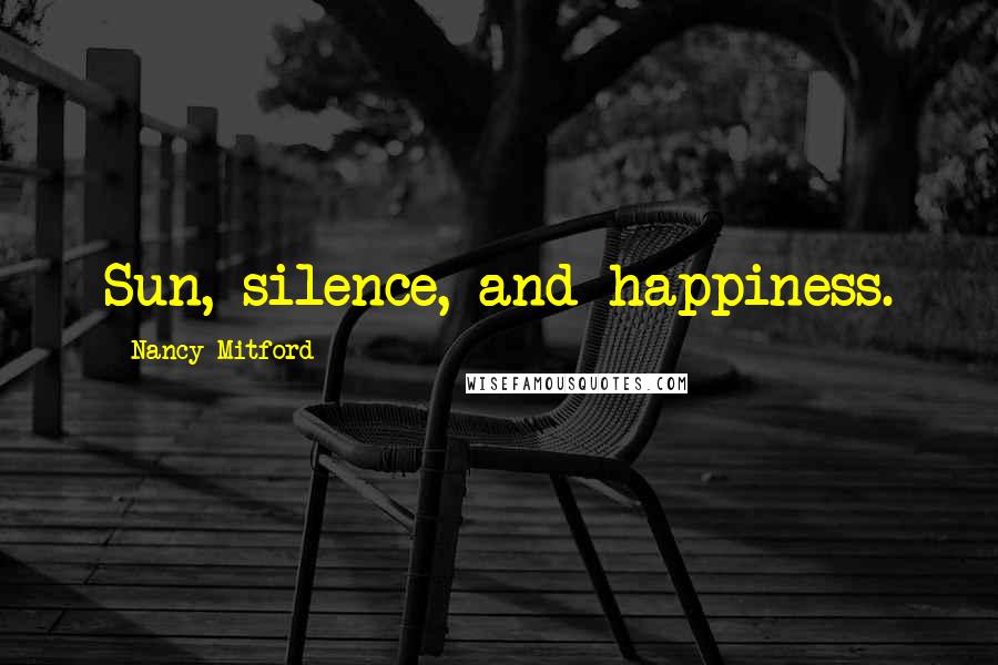 Nancy Mitford Quotes: Sun, silence, and happiness.