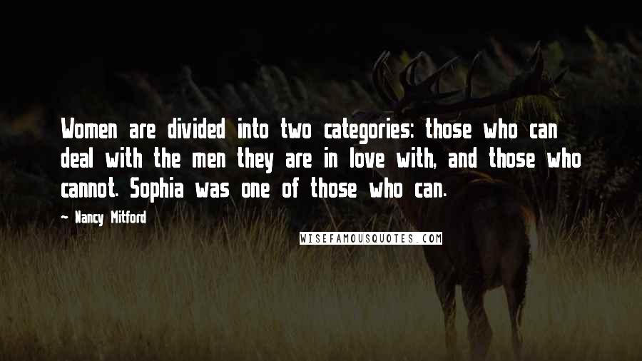 Nancy Mitford Quotes: Women are divided into two categories: those who can deal with the men they are in love with, and those who cannot. Sophia was one of those who can.