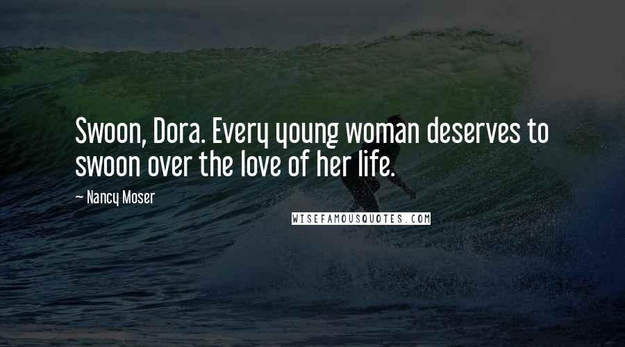 Nancy Moser Quotes: Swoon, Dora. Every young woman deserves to swoon over the love of her life.