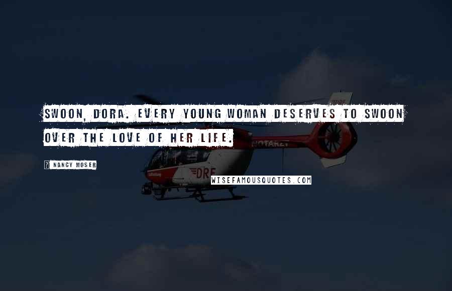 Nancy Moser Quotes: Swoon, Dora. Every young woman deserves to swoon over the love of her life.
