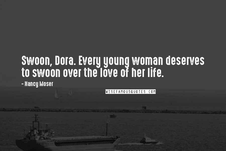 Nancy Moser Quotes: Swoon, Dora. Every young woman deserves to swoon over the love of her life.