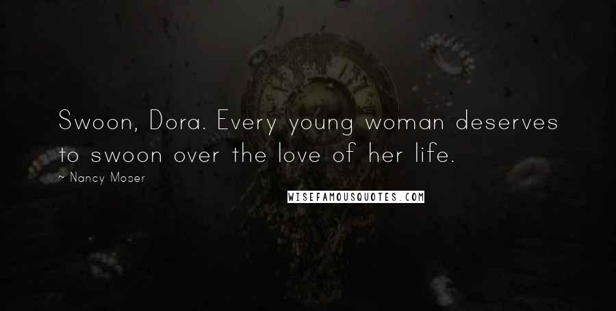 Nancy Moser Quotes: Swoon, Dora. Every young woman deserves to swoon over the love of her life.