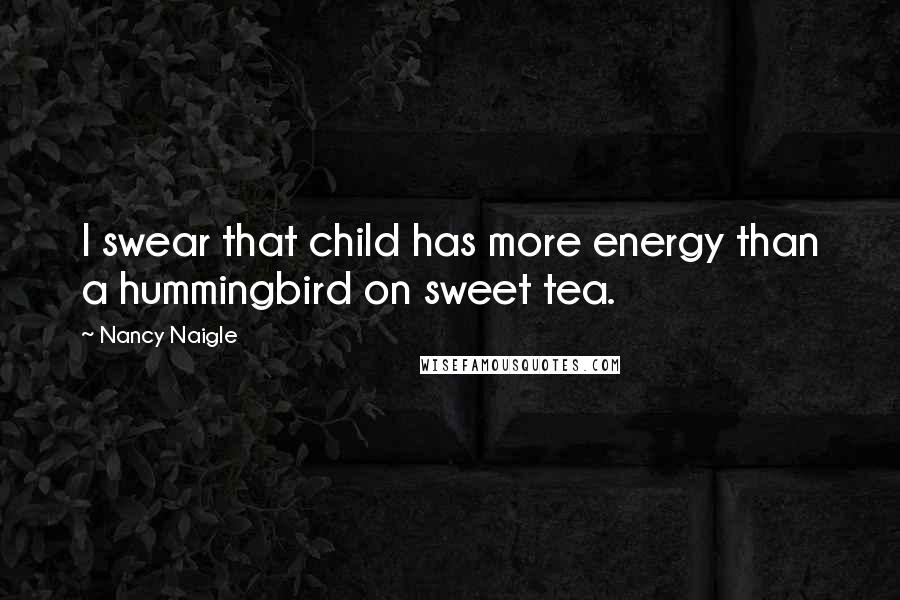 Nancy Naigle Quotes: I swear that child has more energy than a hummingbird on sweet tea.