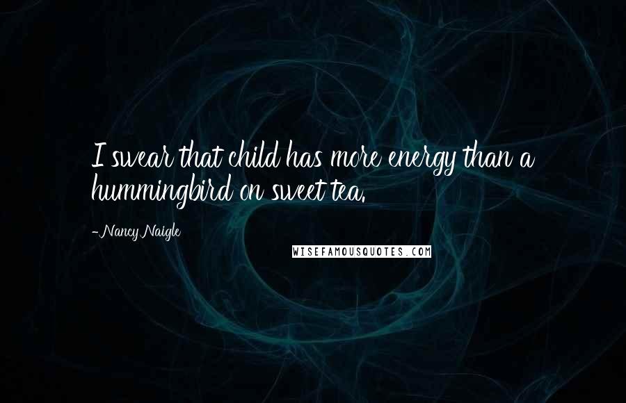 Nancy Naigle Quotes: I swear that child has more energy than a hummingbird on sweet tea.