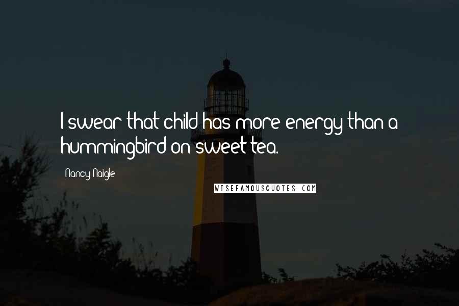 Nancy Naigle Quotes: I swear that child has more energy than a hummingbird on sweet tea.