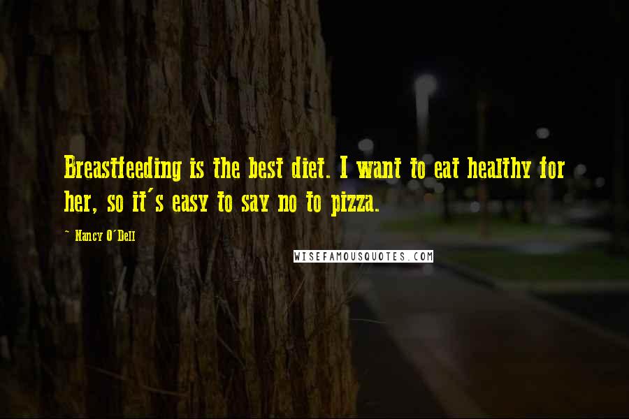 Nancy O'Dell Quotes: Breastfeeding is the best diet. I want to eat healthy for her, so it's easy to say no to pizza.