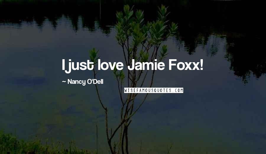 Nancy O'Dell Quotes: I just love Jamie Foxx!