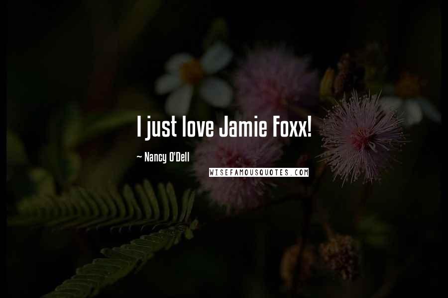 Nancy O'Dell Quotes: I just love Jamie Foxx!