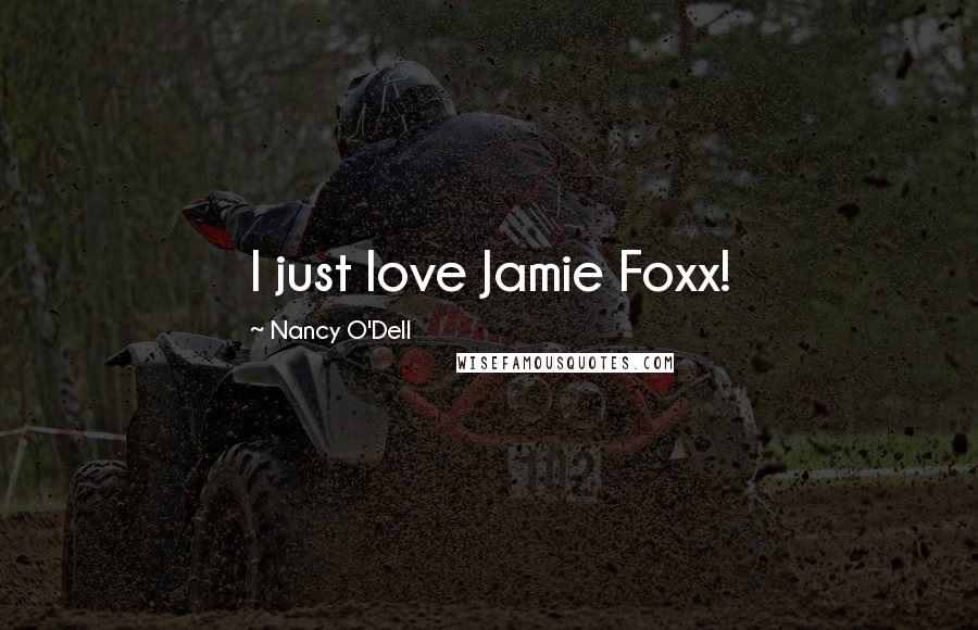 Nancy O'Dell Quotes: I just love Jamie Foxx!