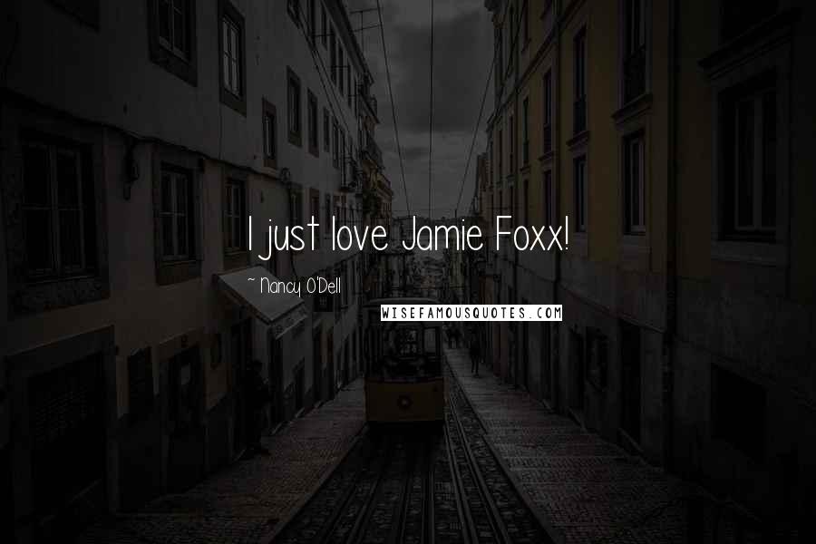 Nancy O'Dell Quotes: I just love Jamie Foxx!