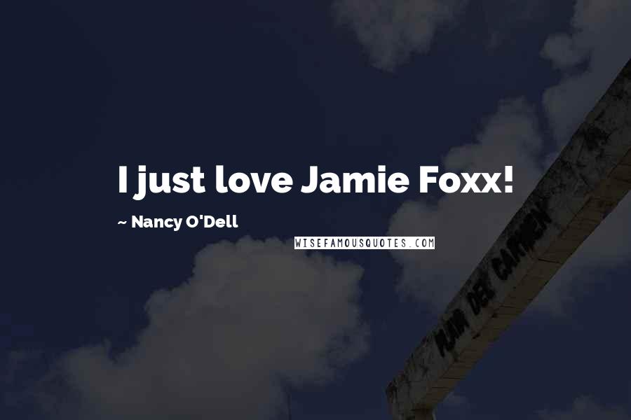 Nancy O'Dell Quotes: I just love Jamie Foxx!