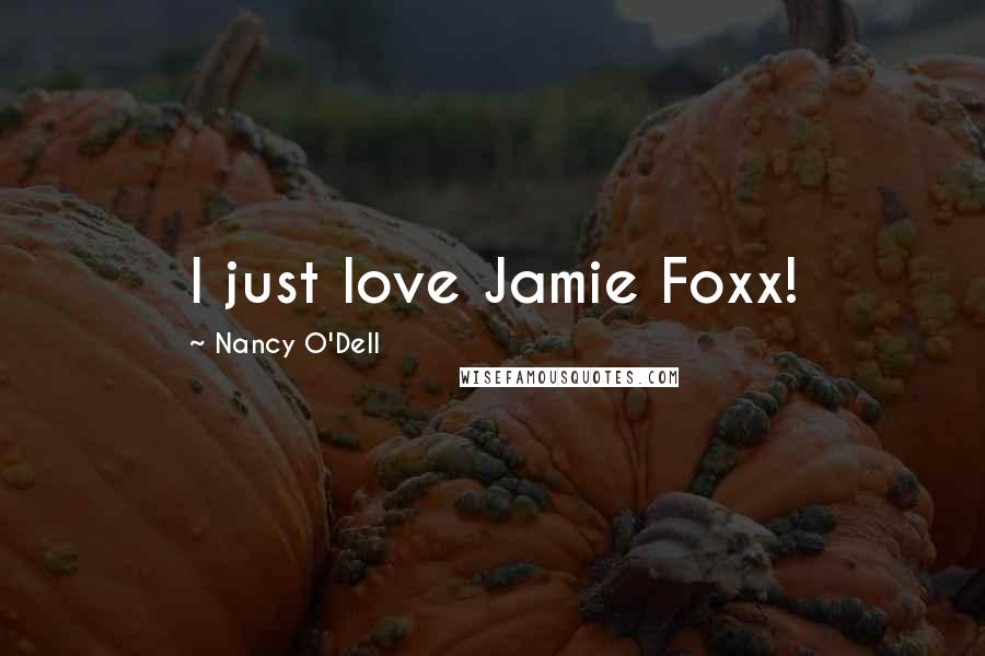 Nancy O'Dell Quotes: I just love Jamie Foxx!