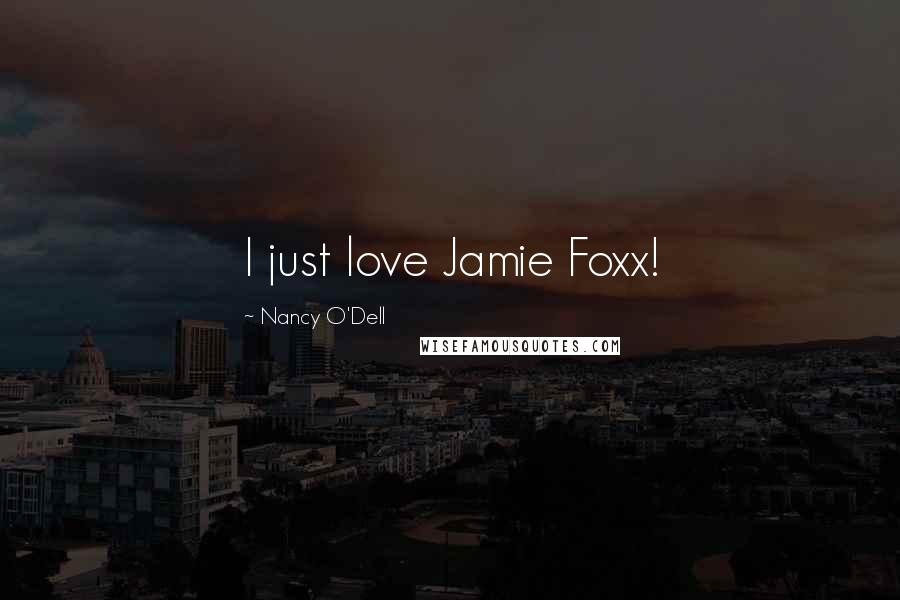 Nancy O'Dell Quotes: I just love Jamie Foxx!