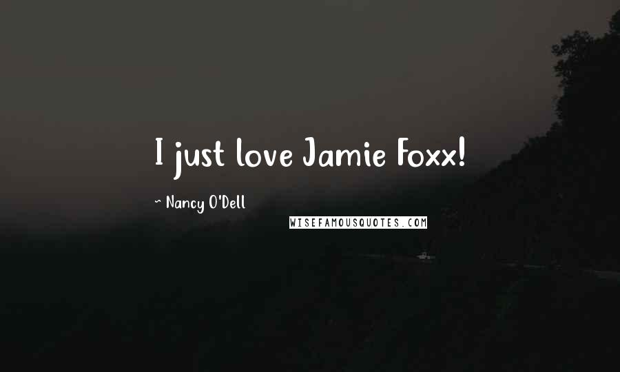 Nancy O'Dell Quotes: I just love Jamie Foxx!