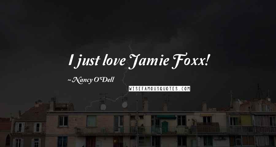 Nancy O'Dell Quotes: I just love Jamie Foxx!