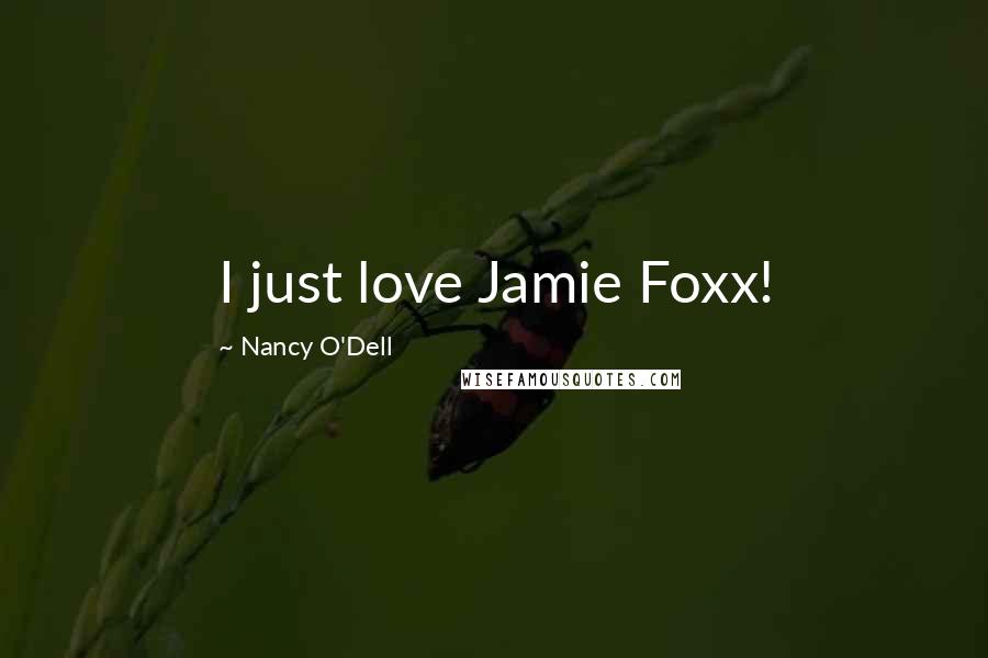 Nancy O'Dell Quotes: I just love Jamie Foxx!