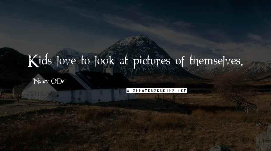 Nancy O'Dell Quotes: Kids love to look at pictures of themselves.