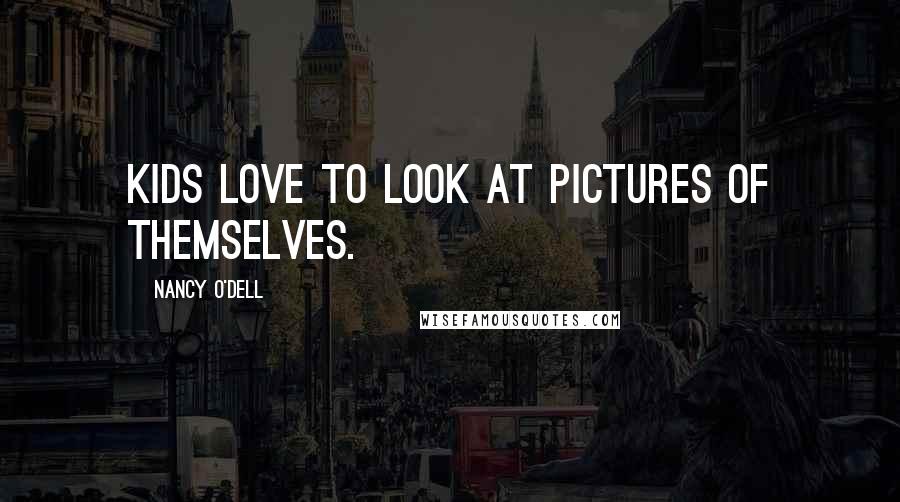 Nancy O'Dell Quotes: Kids love to look at pictures of themselves.