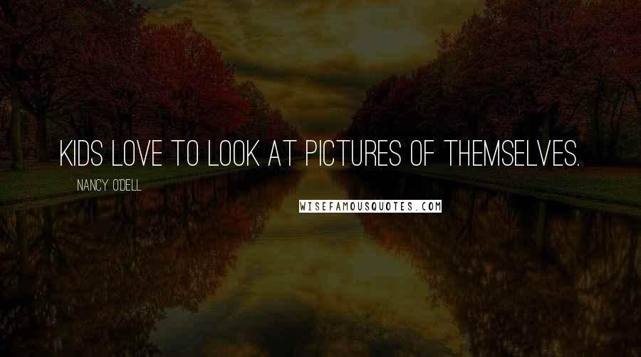 Nancy O'Dell Quotes: Kids love to look at pictures of themselves.