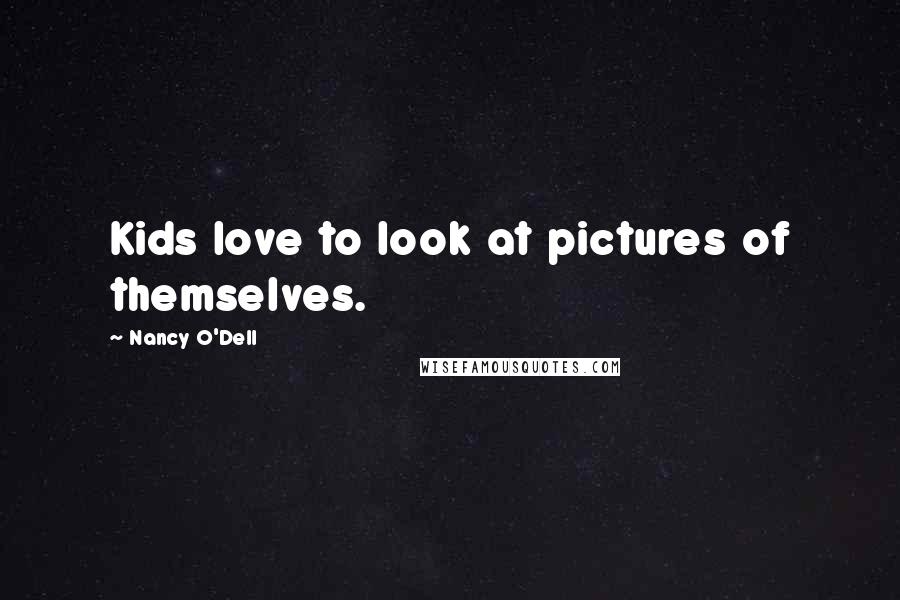 Nancy O'Dell Quotes: Kids love to look at pictures of themselves.
