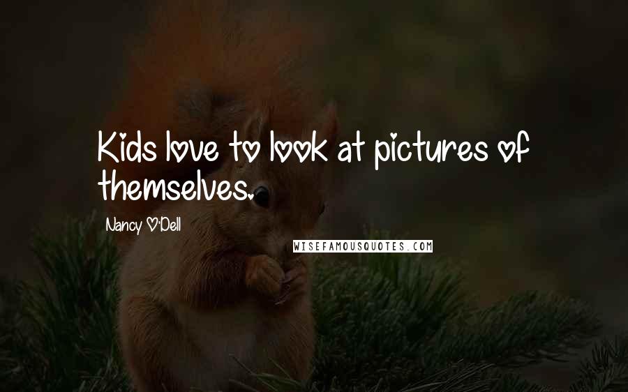 Nancy O'Dell Quotes: Kids love to look at pictures of themselves.
