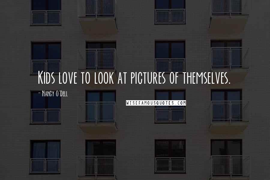 Nancy O'Dell Quotes: Kids love to look at pictures of themselves.