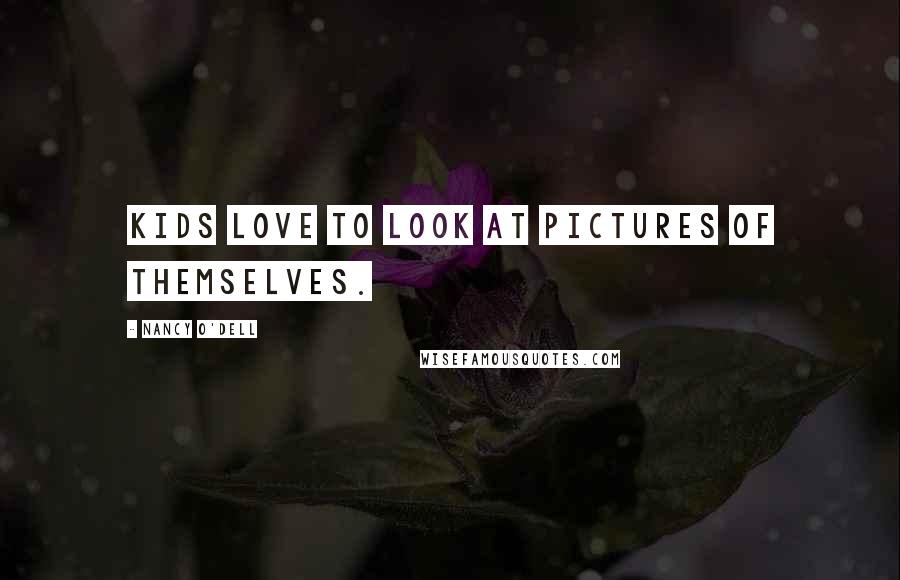Nancy O'Dell Quotes: Kids love to look at pictures of themselves.
