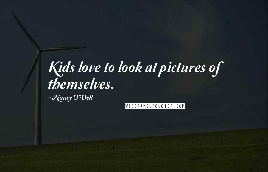 Nancy O'Dell Quotes: Kids love to look at pictures of themselves.