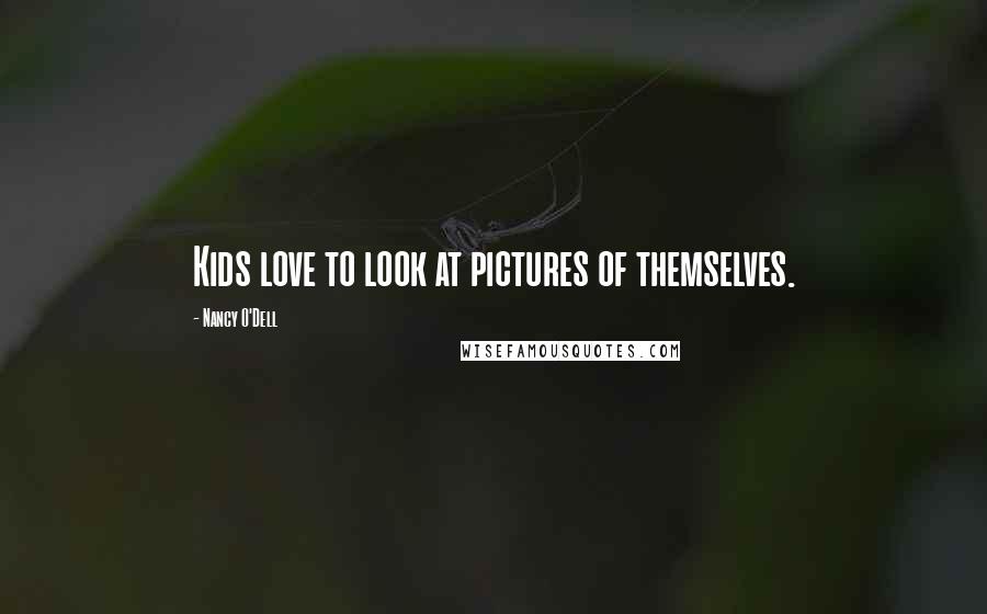 Nancy O'Dell Quotes: Kids love to look at pictures of themselves.