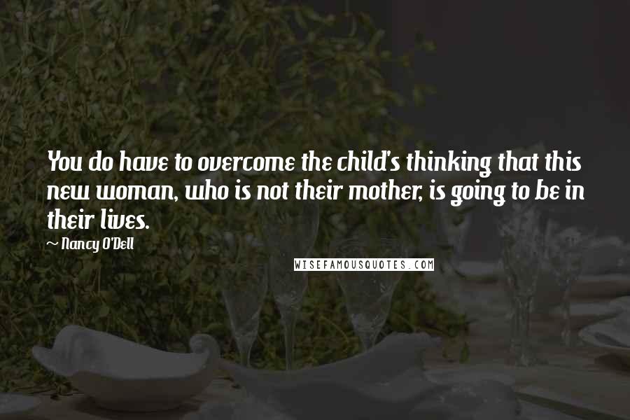 Nancy O'Dell Quotes: You do have to overcome the child's thinking that this new woman, who is not their mother, is going to be in their lives.