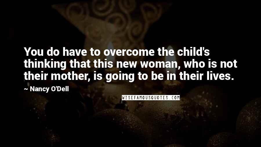 Nancy O'Dell Quotes: You do have to overcome the child's thinking that this new woman, who is not their mother, is going to be in their lives.