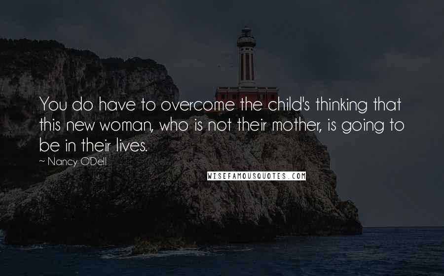 Nancy O'Dell Quotes: You do have to overcome the child's thinking that this new woman, who is not their mother, is going to be in their lives.