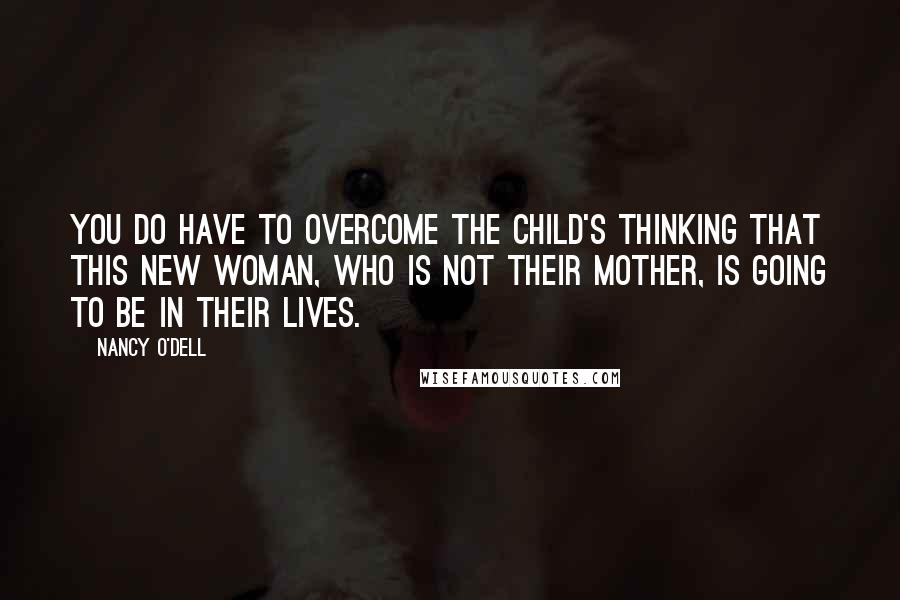 Nancy O'Dell Quotes: You do have to overcome the child's thinking that this new woman, who is not their mother, is going to be in their lives.