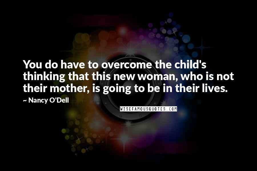 Nancy O'Dell Quotes: You do have to overcome the child's thinking that this new woman, who is not their mother, is going to be in their lives.