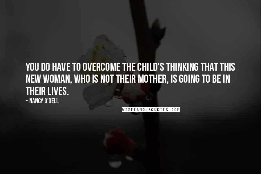 Nancy O'Dell Quotes: You do have to overcome the child's thinking that this new woman, who is not their mother, is going to be in their lives.