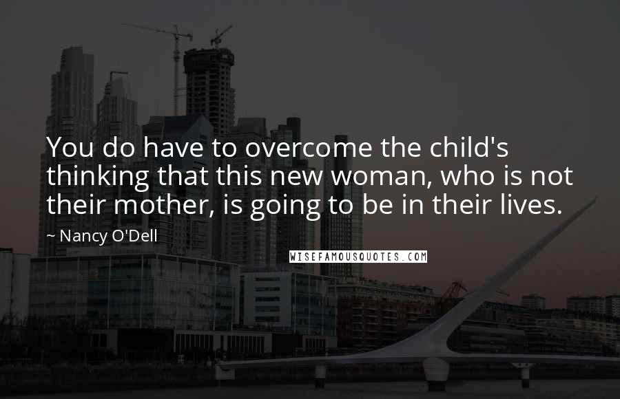 Nancy O'Dell Quotes: You do have to overcome the child's thinking that this new woman, who is not their mother, is going to be in their lives.