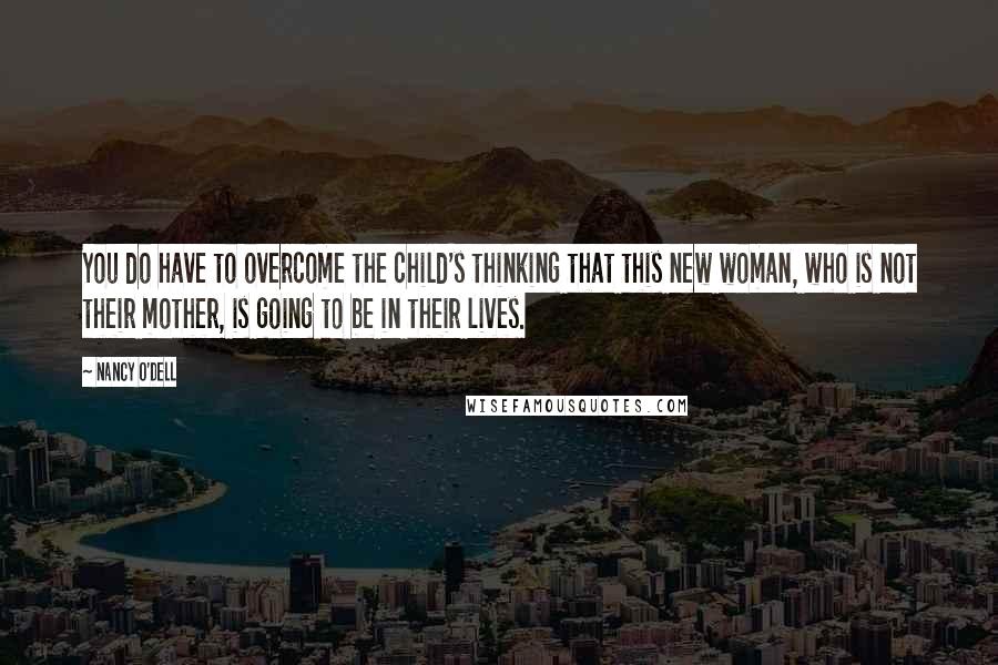 Nancy O'Dell Quotes: You do have to overcome the child's thinking that this new woman, who is not their mother, is going to be in their lives.