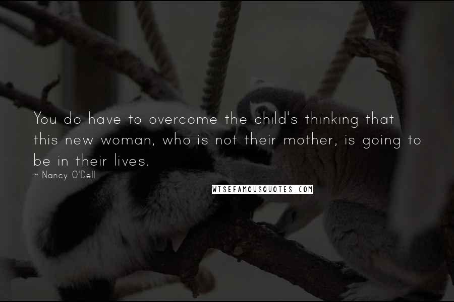 Nancy O'Dell Quotes: You do have to overcome the child's thinking that this new woman, who is not their mother, is going to be in their lives.