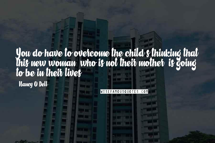 Nancy O'Dell Quotes: You do have to overcome the child's thinking that this new woman, who is not their mother, is going to be in their lives.