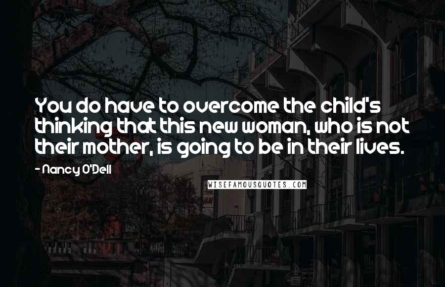 Nancy O'Dell Quotes: You do have to overcome the child's thinking that this new woman, who is not their mother, is going to be in their lives.