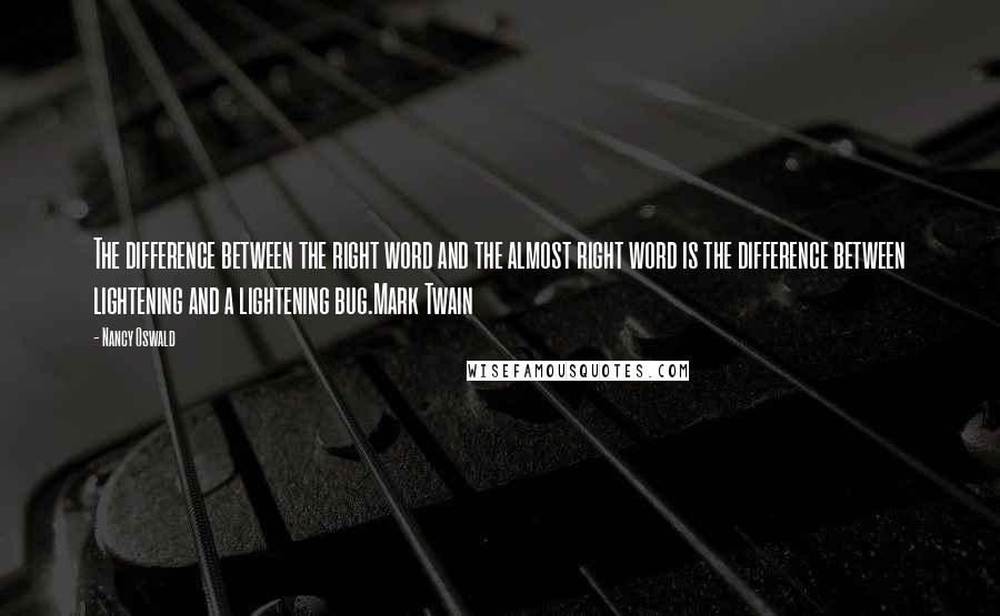 Nancy Oswald Quotes: The difference between the right word and the almost right word is the difference between lightening and a lightening bug.Mark Twain