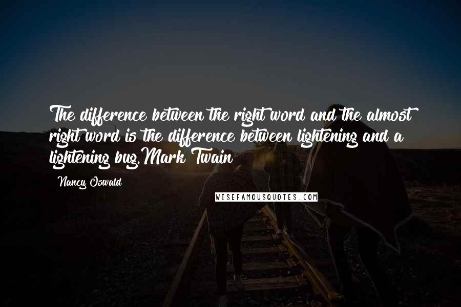 Nancy Oswald Quotes: The difference between the right word and the almost right word is the difference between lightening and a lightening bug.Mark Twain